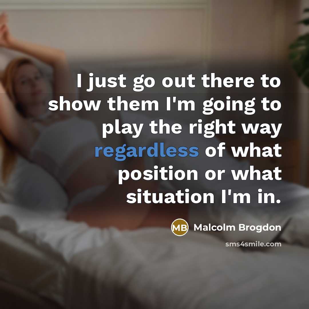“I just go out there to show them I'm going to play the right way regardless of what position or what situation I'm in.” quote by Malcolm Brogdon