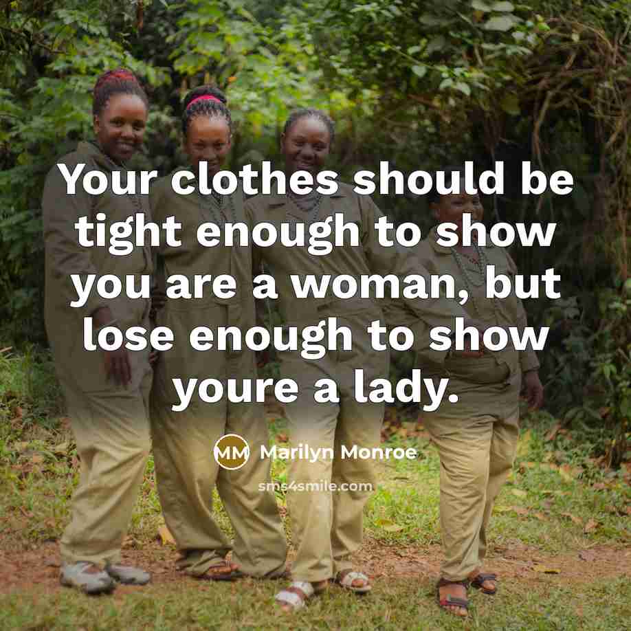 “Your clothes should be tight enough to show you are a woman, but lose enough to show youre a lady.” quote by Marilyn Monroe