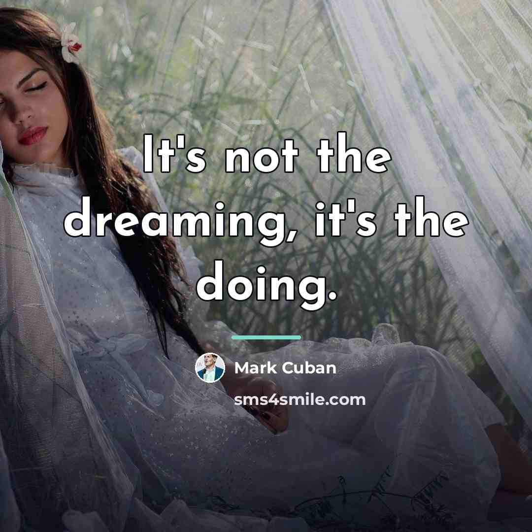“It's not the dreaming, it's the doing.…” quote by Mark Cuban