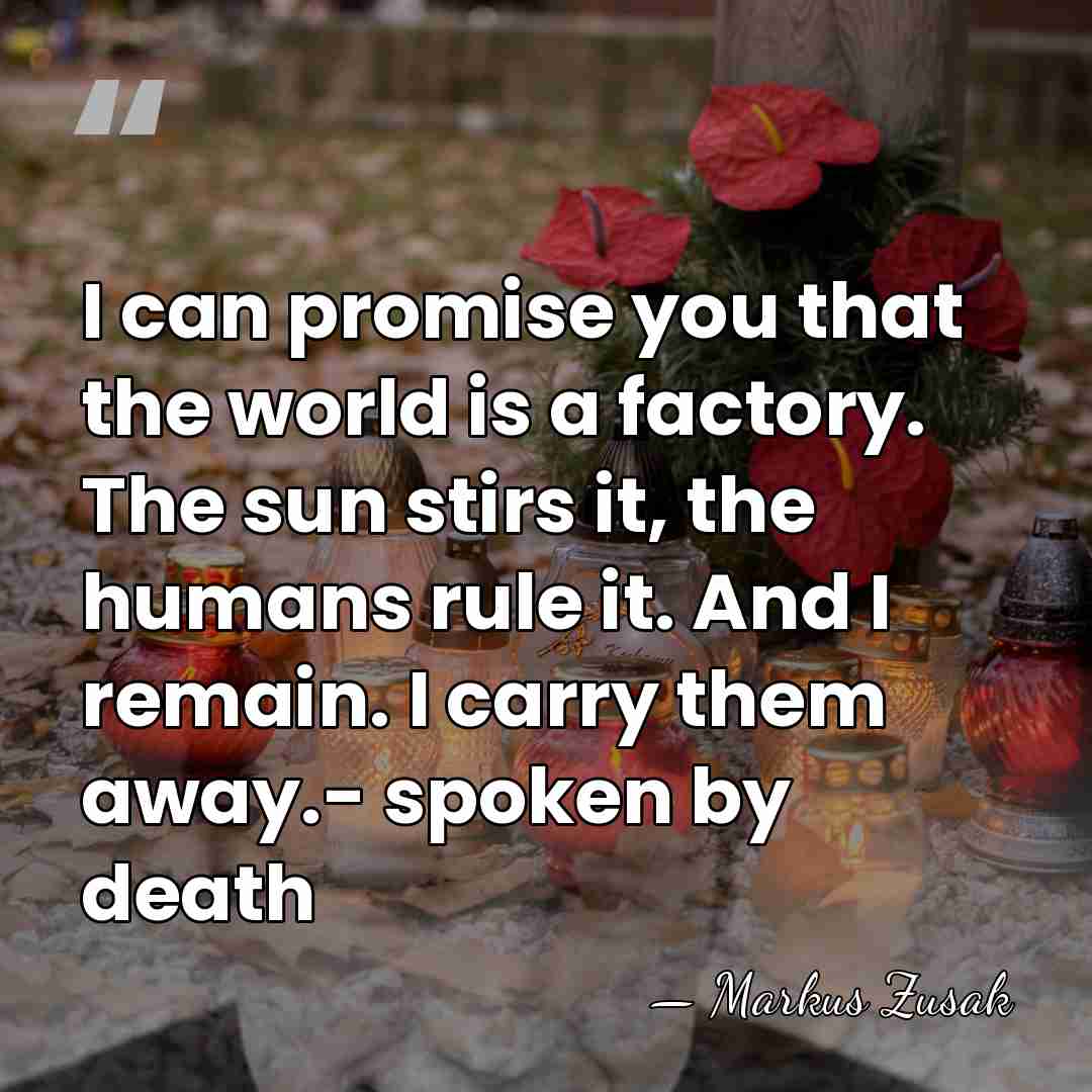 I can promise you that the world is a factory.  The sun&hellip; - Markus Zusak