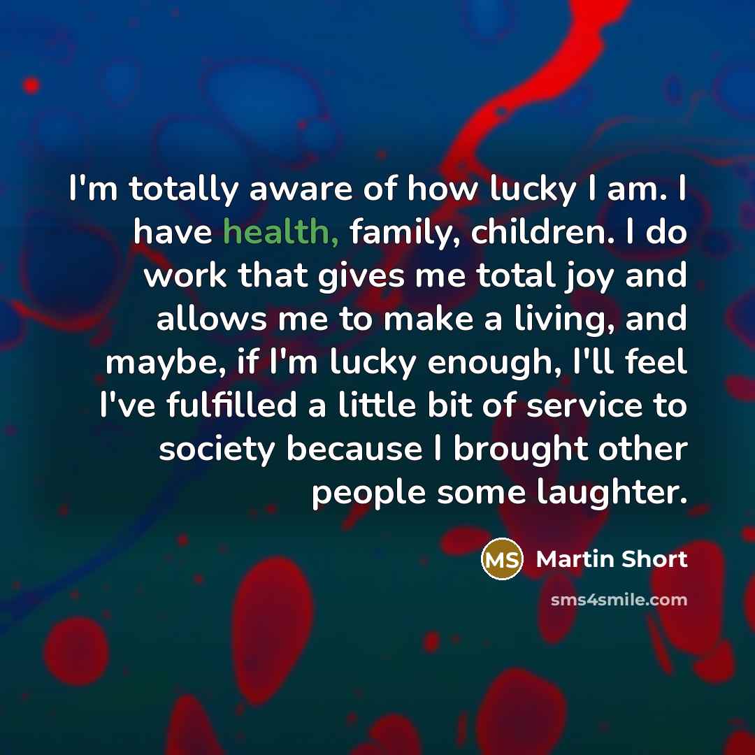 “I'm totally aware of how lucky I am. I have…” quote by Martin Short