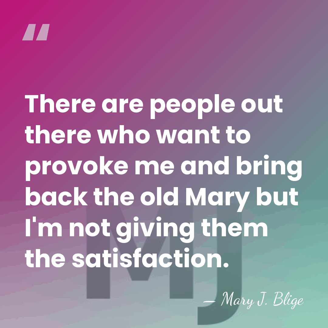 There are people out there who want to provoke me and bring&hellip; - Mary J. Blige