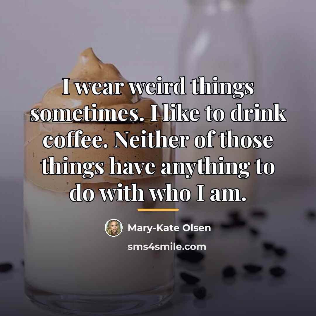 “I wear weird things sometimes. I like to drink coffee.…” quote by Mary-Kate Olsen