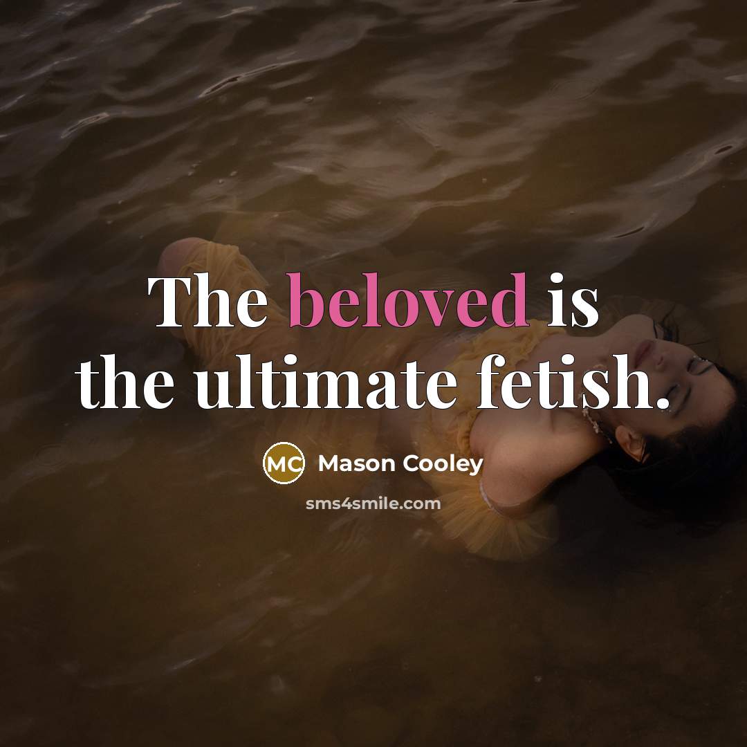 “The beloved is the ultimate fetish.…” quote by Mason Cooley