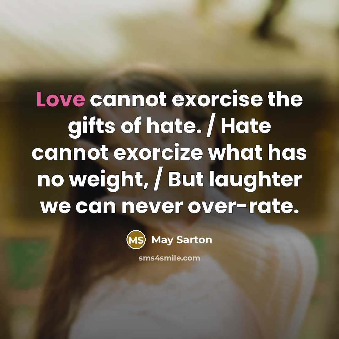 “Love cannot exorcise the gifts of hate. / Hate cannot…” quote by May Sarton