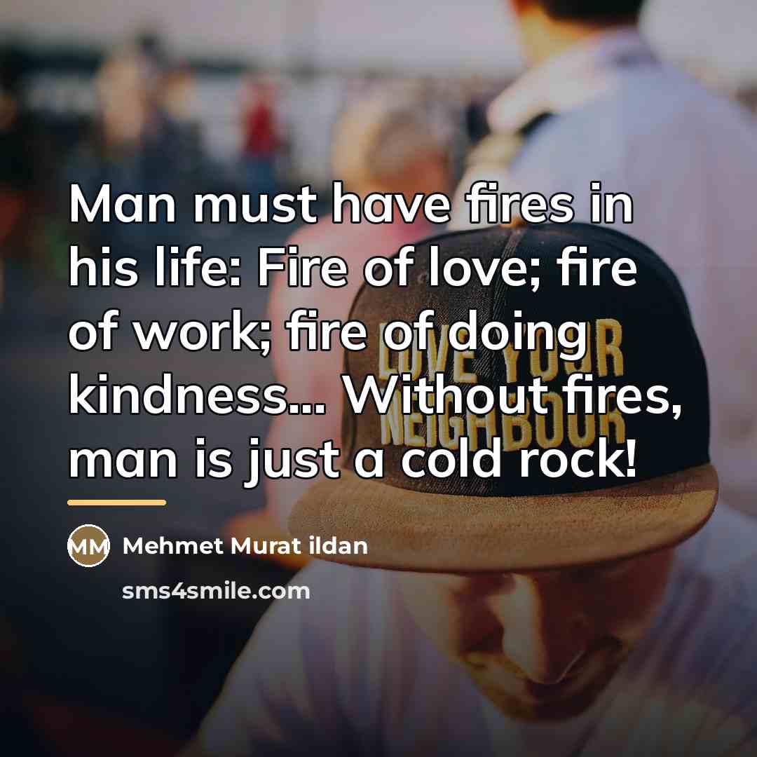 “Man must have fires in his life: Fire of love;…” quote by Mehmet Murat Ildan