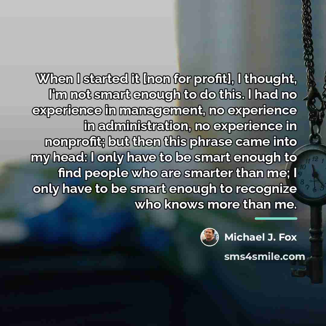 “When I started it [non for profit], I thought, I'm…” quote by Michael J. Fox