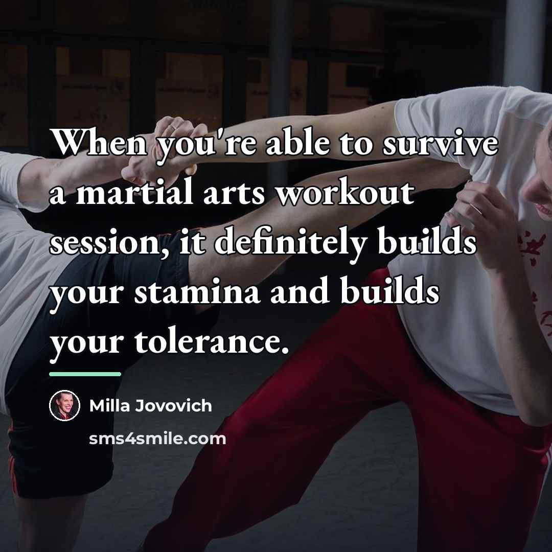 “When you're able to survive a martial arts workout session,…” quote by Milla Jovovich