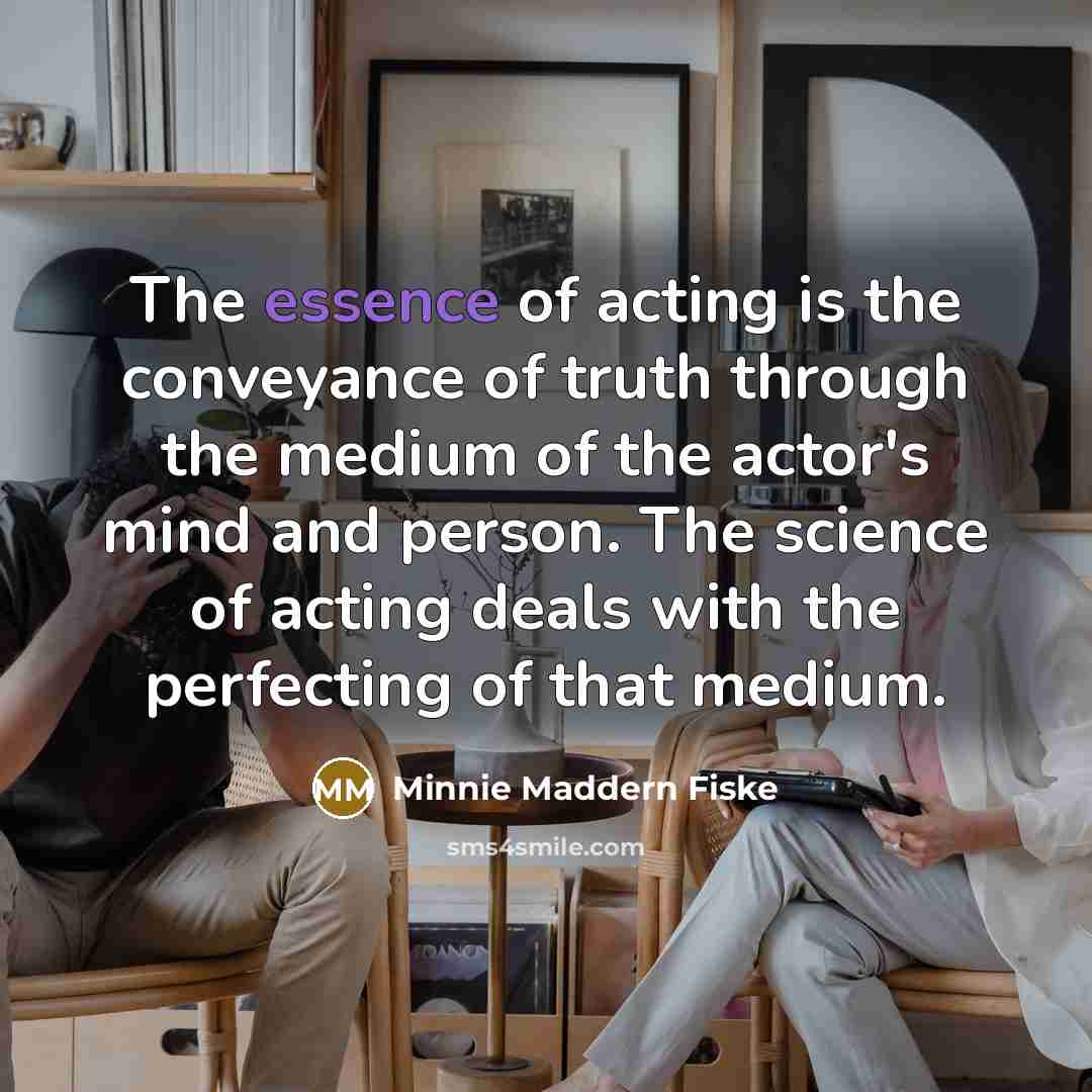 “The essence of acting is the conveyance of truth through…” quote by Minnie Maddern Fiske
