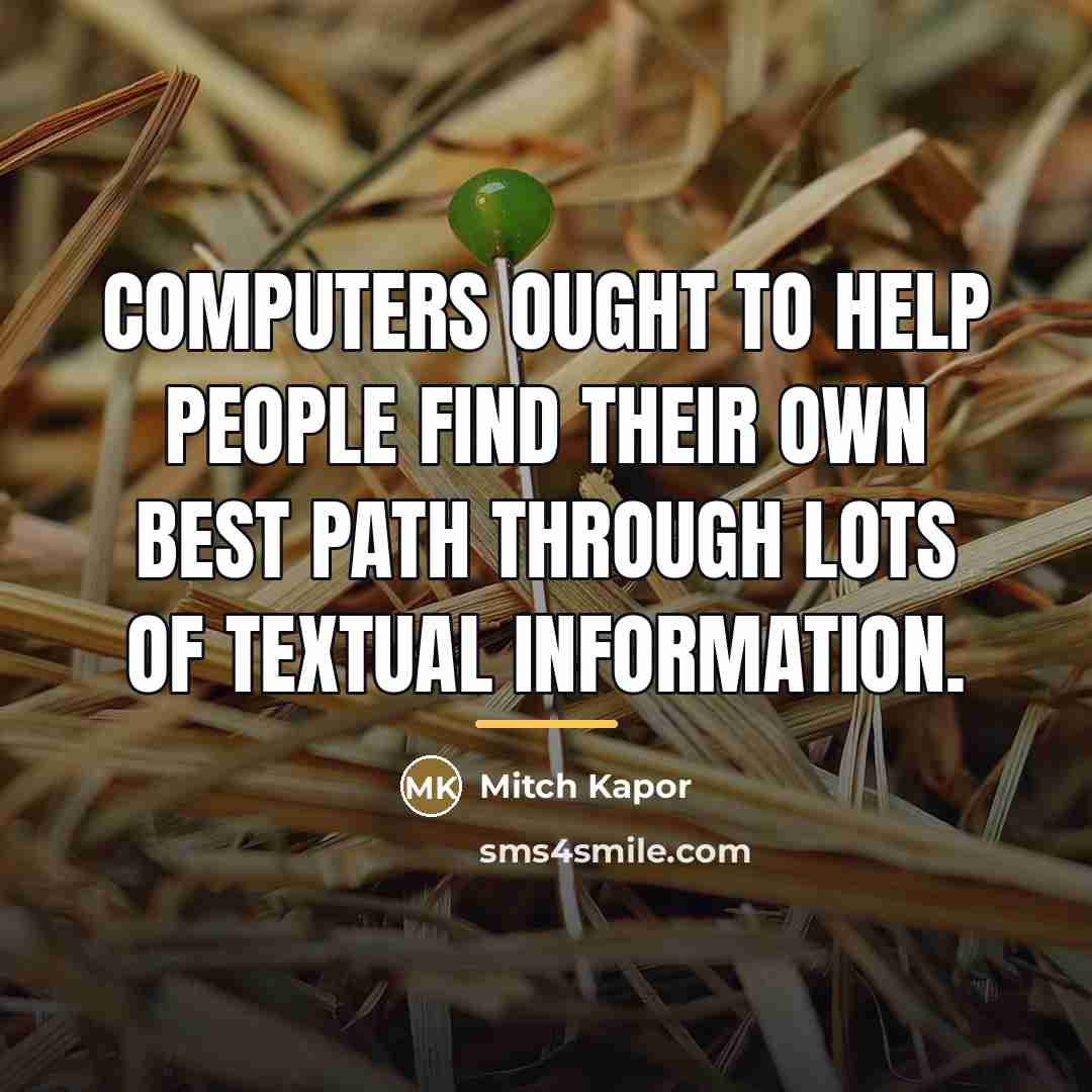“Computers ought to help people find their own best path…” quote by Mitch Kapor