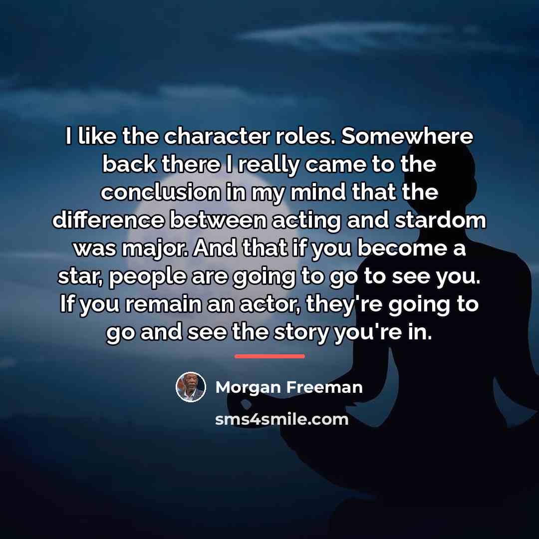 “I like the character roles. Somewhere back there I really…” quote by Morgan Freeman
