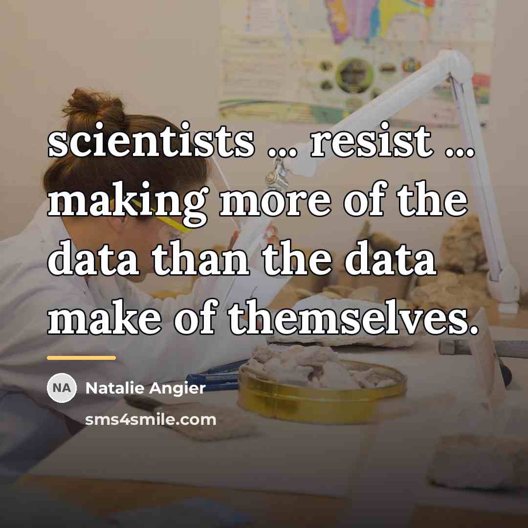 “scientists ... resist ... making more of the data than…” quote by Natalie Angier
