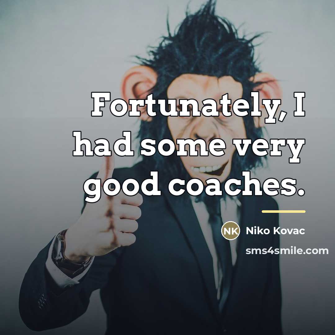 “Fortunately, I had some very good coaches.…” quote by Niko Kovac