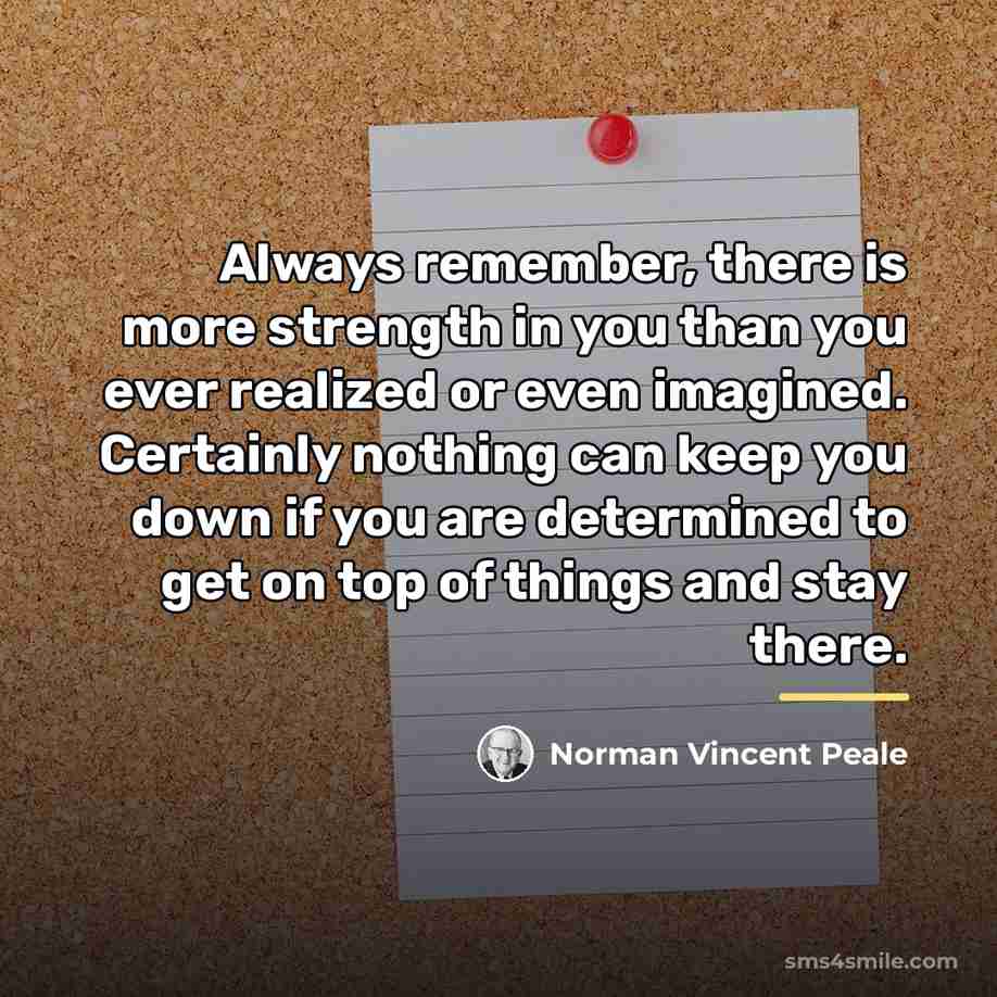 “Always remember, there is more strength in you than you…” quote by Norman Vincent Peale