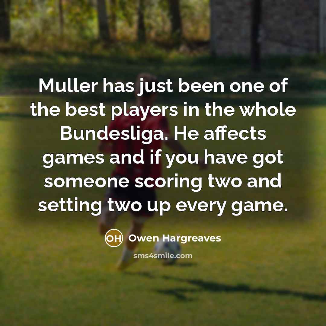 “Muller has just been one of the best players in…” quote by Owen Hargreaves