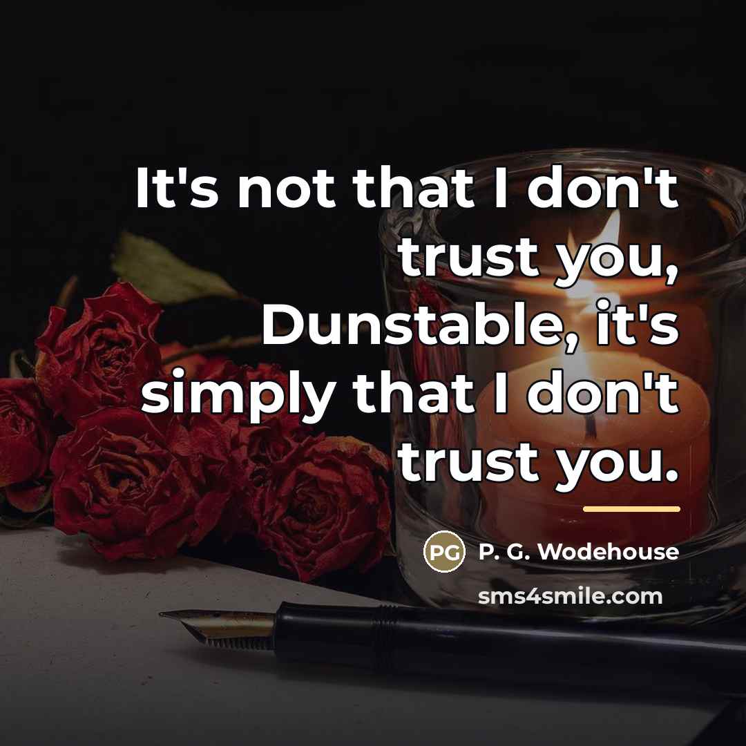 “It's not that I don't trust you, Dunstable, it's simply…” quote by P. G. Wodehouse