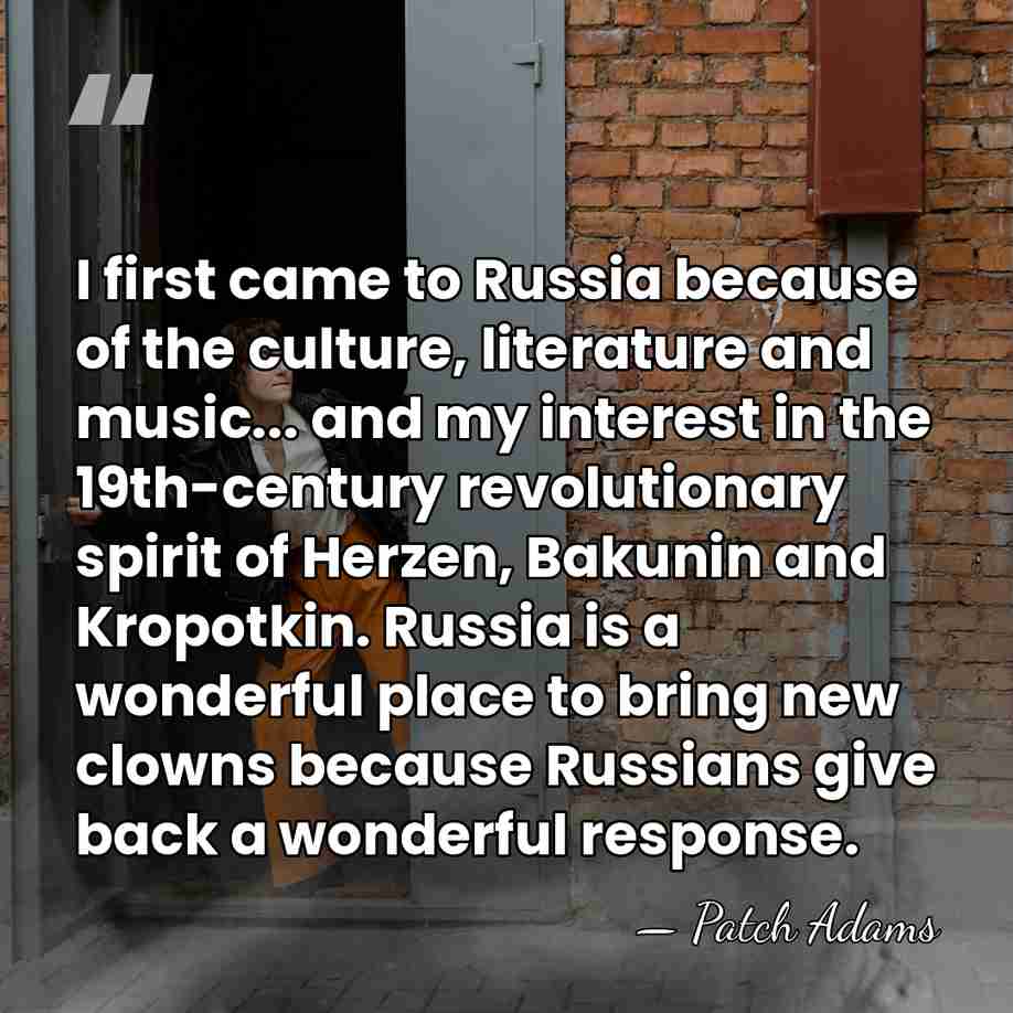 I first came to Russia because of the culture, literature and music...&hellip; - Patch Adams