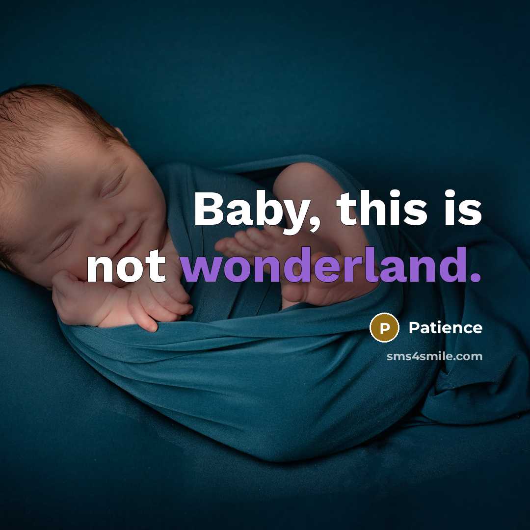 “Baby, this is not wonderland.” quote by Patience
