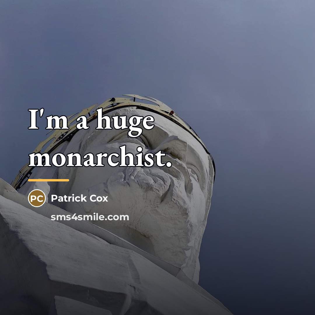 “I'm a huge monarchist.…” quote by Patrick Cox