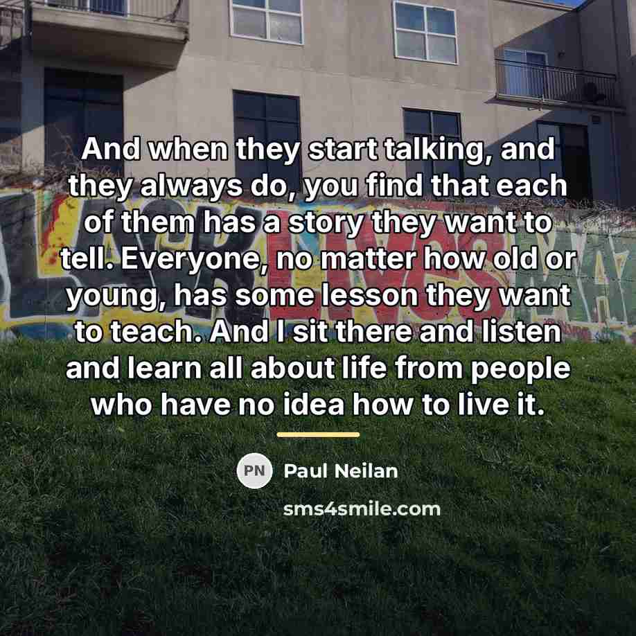 “And when they start talking, and they always do, you…” quote by Paul Neilan