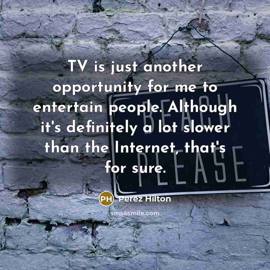 “TV is just another opportunity for me to entertain people.…” quote by Perez Hilton