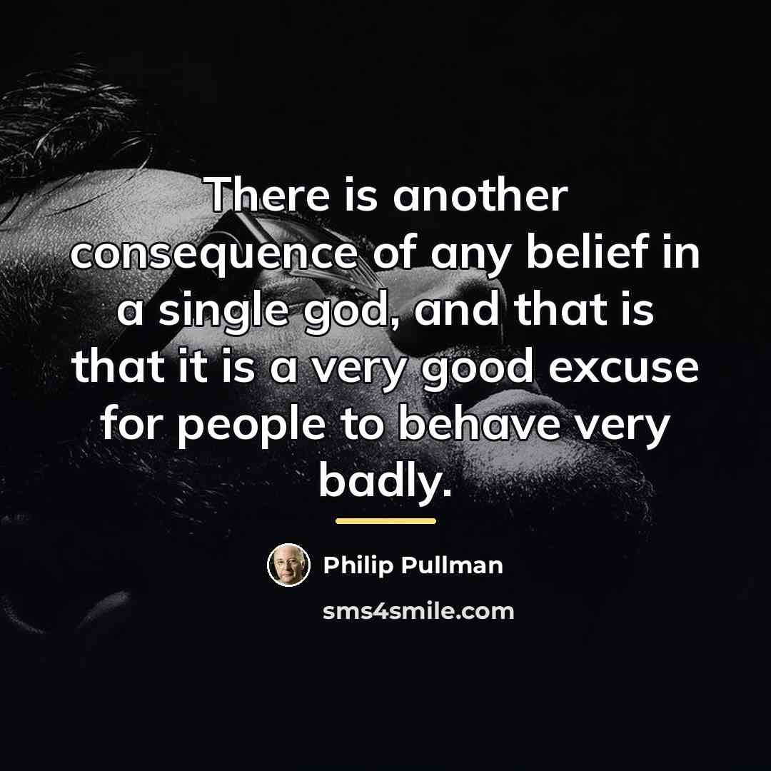 “There is another consequence of any belief in a single…” quote by Philip Pullman