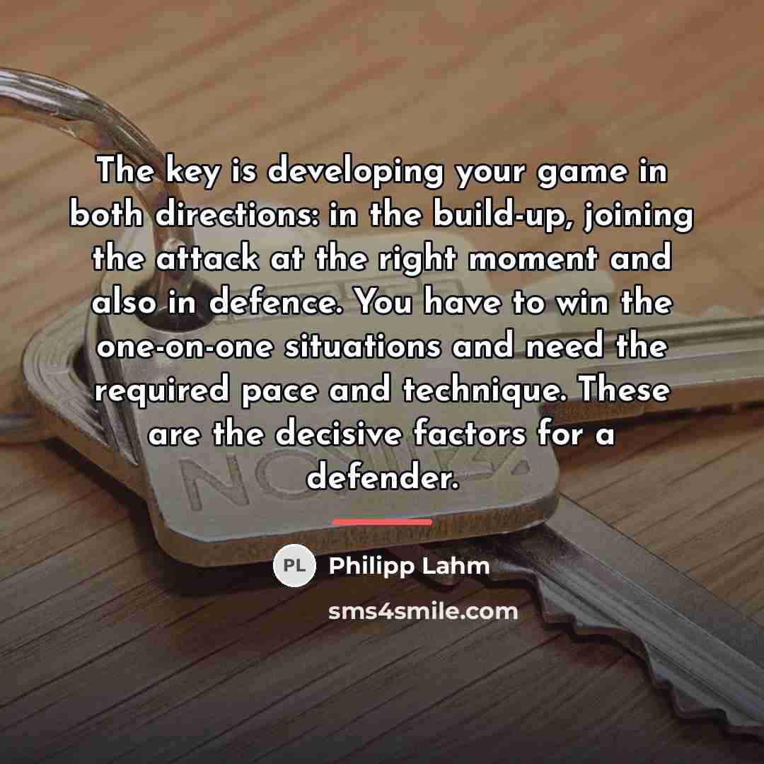 “The key is developing your game in both directions: in…” quote by Philipp Lahm