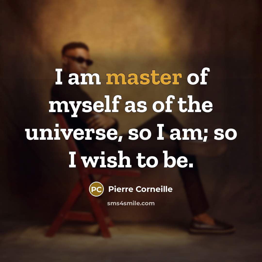 “I am master of myself as of the universe, so…” quote by Pierre Corneille