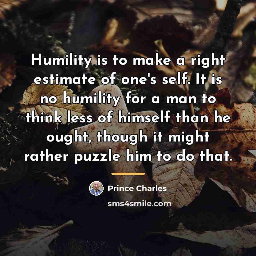 “Humility is to make a right estimate of one's self.…” quote by Prince Charles