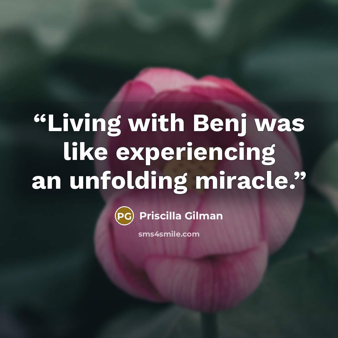 “Living with Benj was like experiencing an unfolding miracle.” quote by Priscilla Gilman