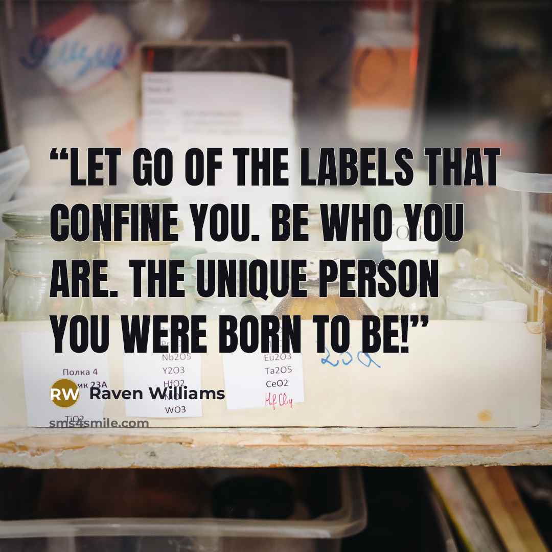 “Let go of the labels that confine you. Be who you are. The unique person you were born to be!” quote by Raven Williams