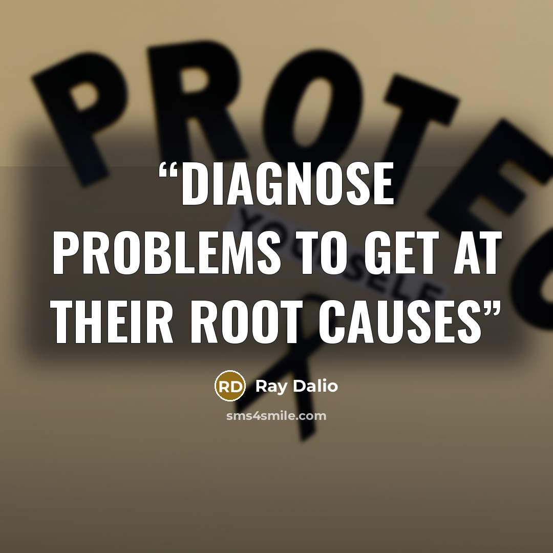 “Diagnose Problems to Get at Their Root Causes” quote by Ray Dalio