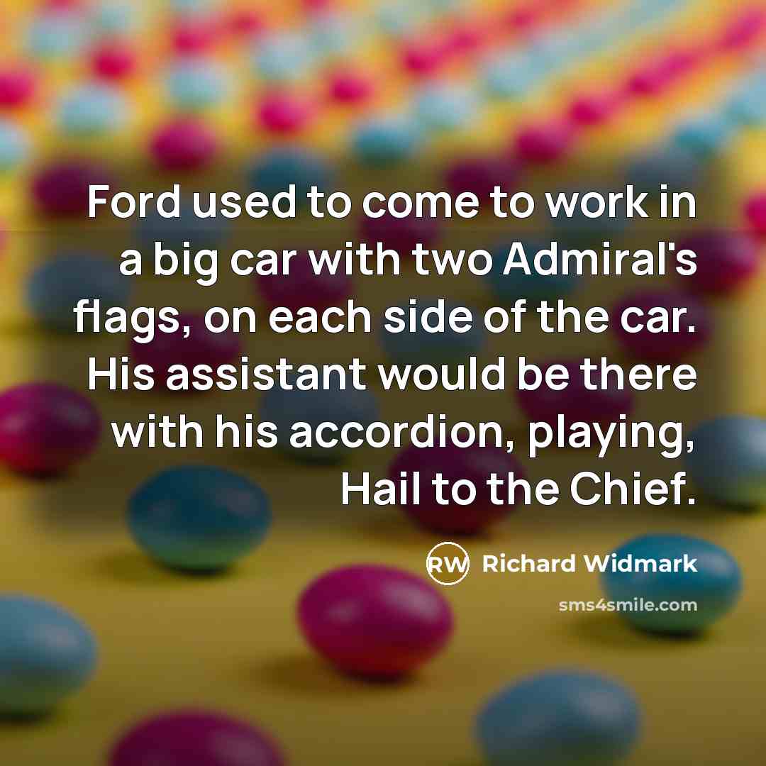 “Ford used to come to work in a big car…” quote by Richard Widmark
