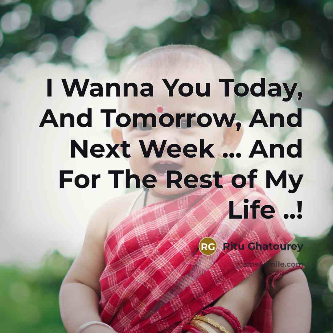 “I Wanna You Today, And Tomorrow, And Next Week ...…” quote by Ritu Ghatourey