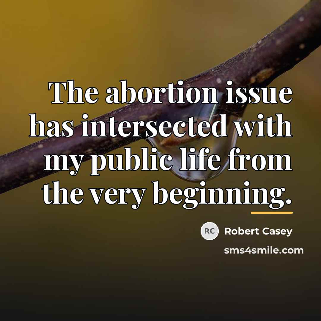 “The abortion issue has intersected with my public life from…” quote by Robert Casey