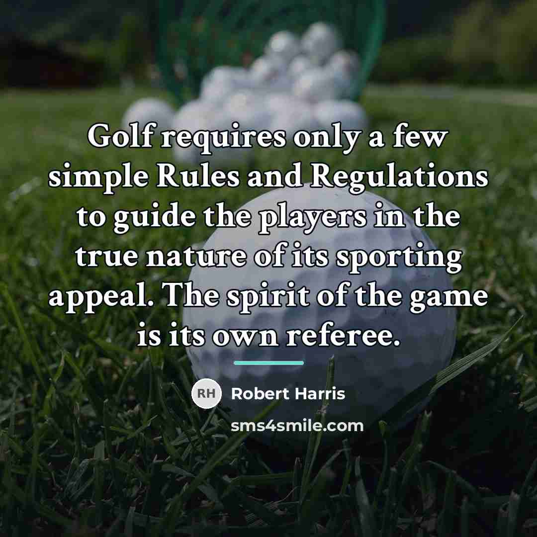 “Golf requires only a few simple Rules and Regulations to…” quote by Robert Harris