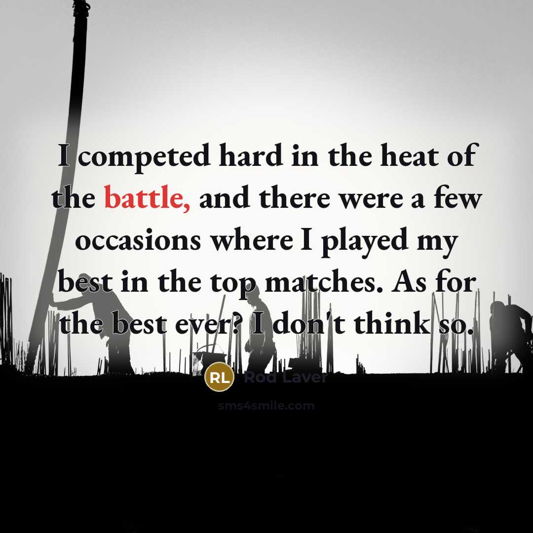 “I competed hard in the heat of the battle, and…” quote by Rod Laver
