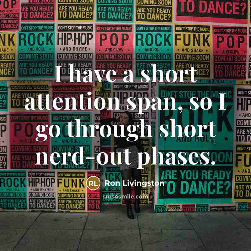 “I have a short attention span, so I go through…” quote by Ron Livingston