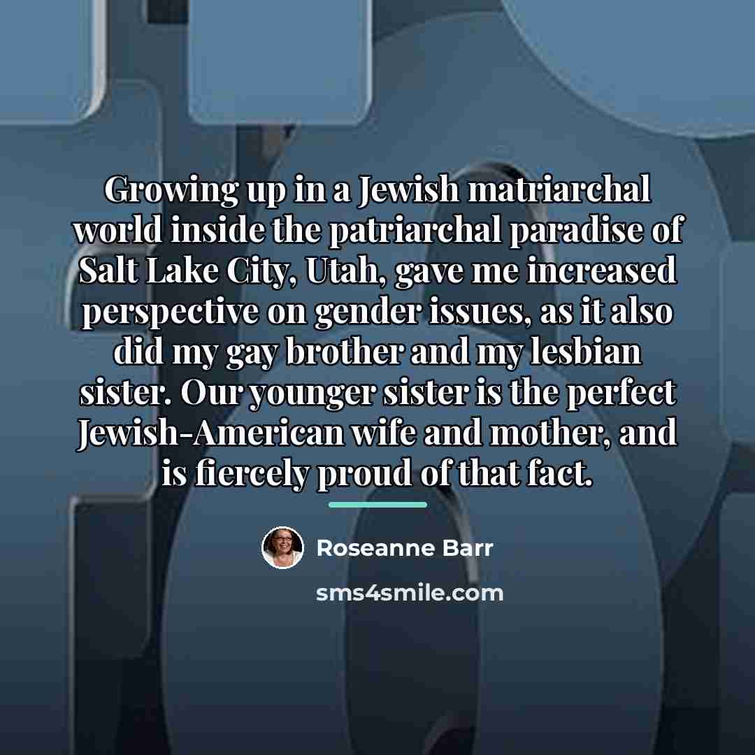 “Growing up in a Jewish matriarchal world inside the patriarchal…” quote by Roseanne Barr
