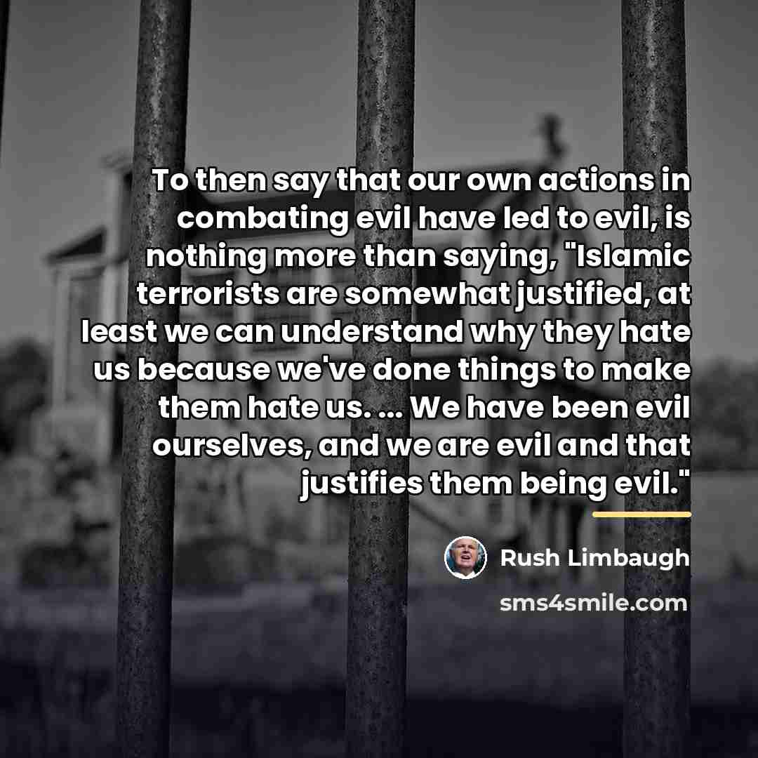 “To then say that our own actions in combating evil…” quote by Rush Limbaugh
