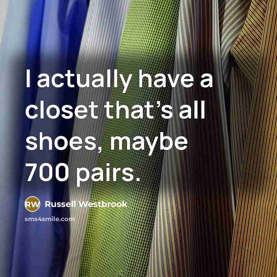 “I actually have a closet that's all shoes, maybe 700…” quote by Russell Westbrook