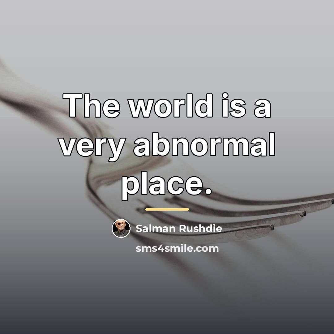 “The world is a very abnormal place.…” quote by Salman Rushdie