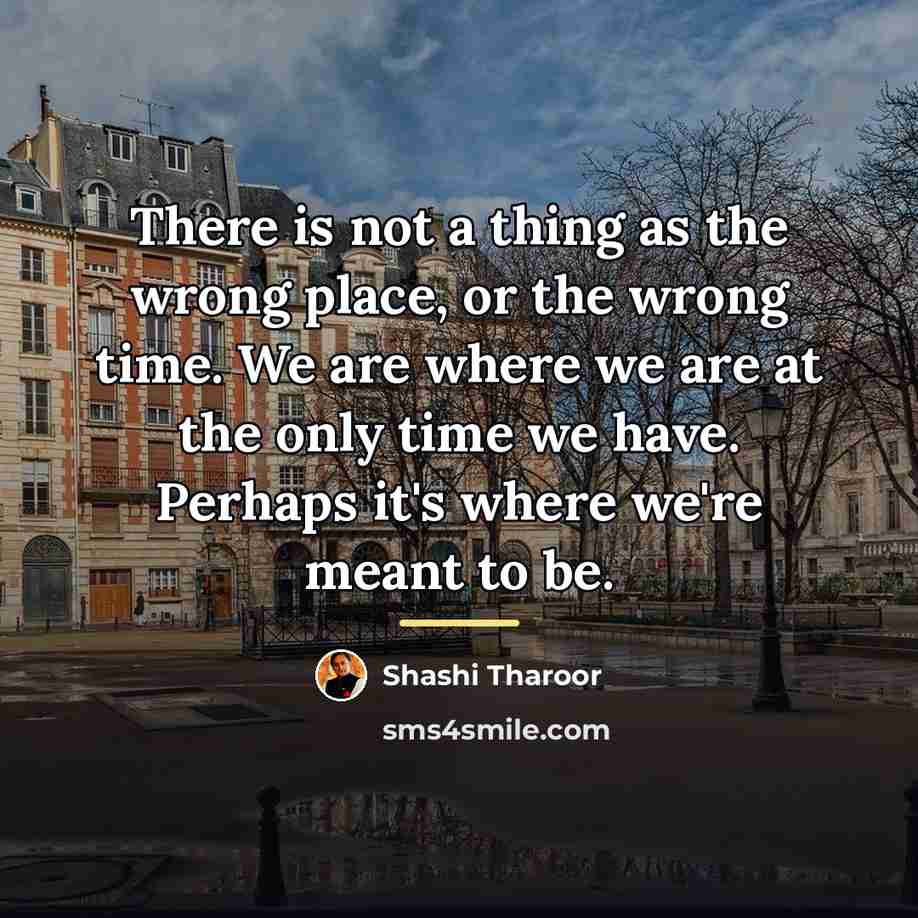 “There is not a thing as the wrong place, or…” quote by Shashi Tharoor