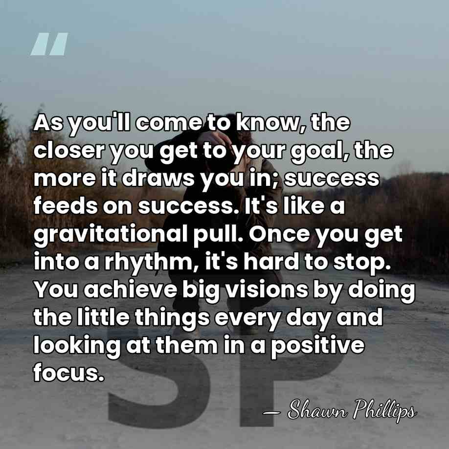 As you'll come to know, the closer you get to your goal,&hellip; - Shawn Phillips