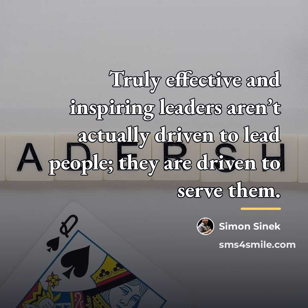 “Truly effective and inspiring leaders aren’t actually driven to lead…” quote by Simon Sinek