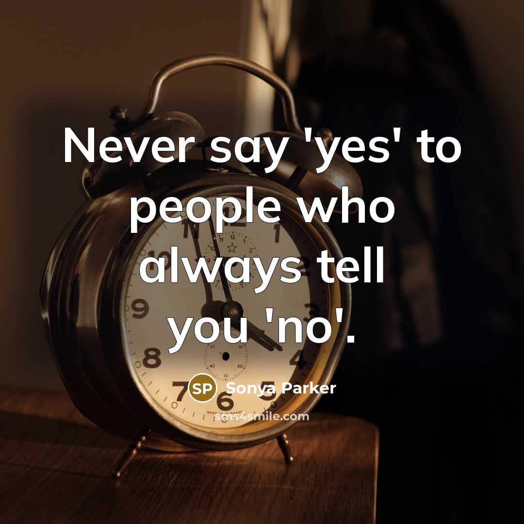 “Never say 'yes' to people who always tell you 'no'.…” quote by Sonya Parker
