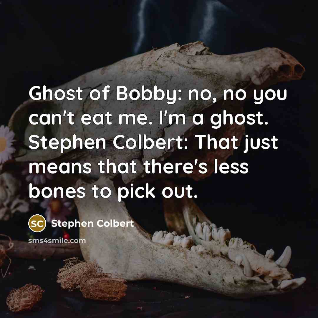 “Ghost of Bobby: no, no you can't eat me. I'm…” quote by Stephen Colbert
