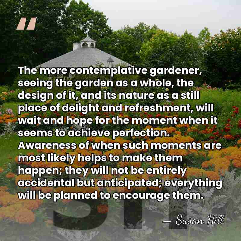 The more contemplative gardener, seeing the garden as a whole, the design&hellip; - Susan Hill