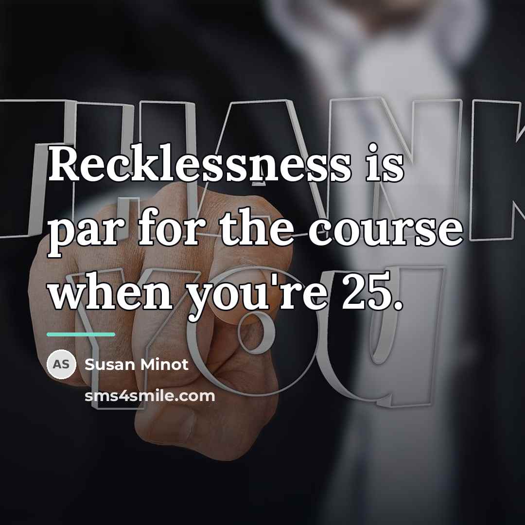 “Recklessness is par for the course when you're 25.…” quote by Susan Minot