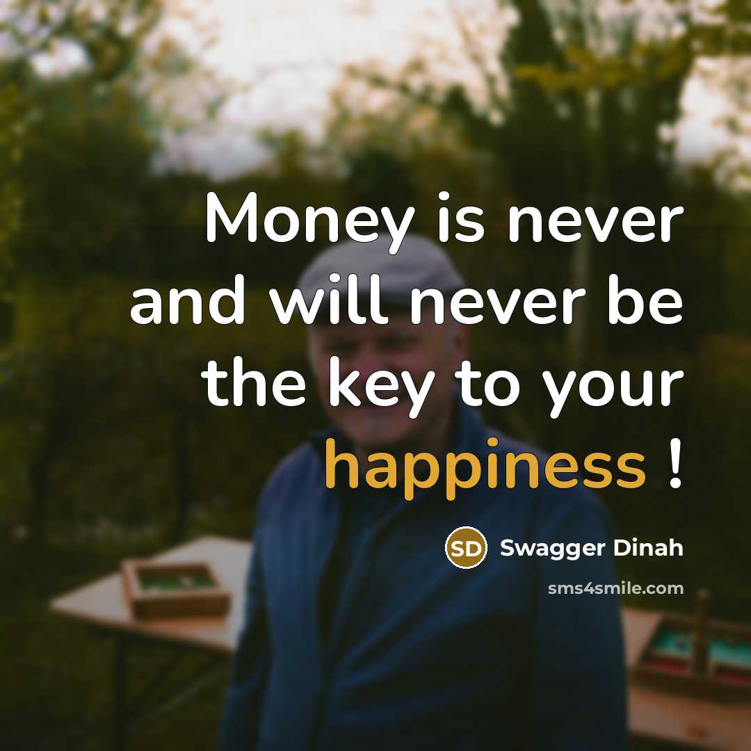 “Money is never and will never be the key to your happiness !” quote by Swagger Dinah